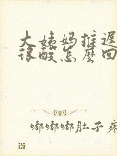 大姨妈推迟腰也很酸怎么回事