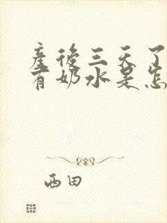 产后三天了还没有奶水是怎么回事