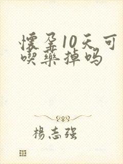 怀孕10天可以吃药掉吗