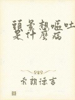 头晕想呕吐眩晕是什么病