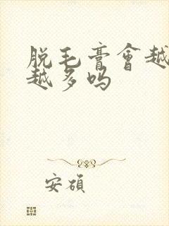 脱毛膏会越脱毛越多吗