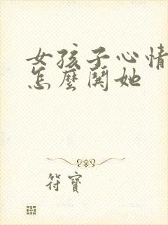 女孩子心情不好怎么哄她