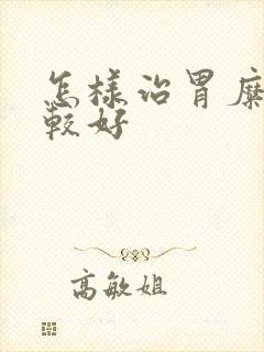 怎样治胃糜烂比较好