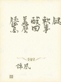 膝盖酸软腿无力怎么回事