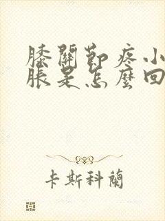 膝关节疼小腿肿胀是怎么回事