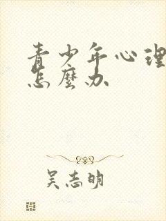 青少年心理忧郁怎么办