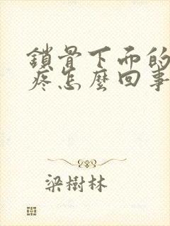 锁骨下面的位置疼怎么回事