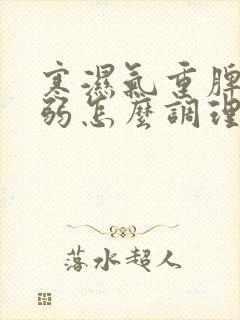 寒湿气重脾胃虚弱怎么调理