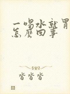 一喝水就胃胀是怎么回事