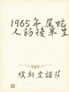 1965年属蛇人的后半生命运
