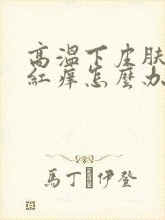 高温下皮肤过敏红痒怎么办封面