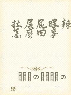 拉屎屁眼辣辣的怎么回事