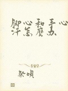 脚心和手心老出汗怎么办