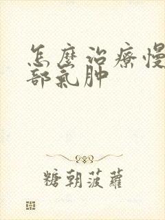 怎么治疗慢性肺部气肿