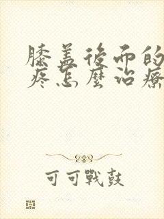 膝盖后面的腿窝疼怎么治疗