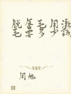 脱唇毛用激光脱毛要多少钱