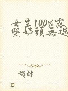 女生100%露双奶头无遮挡