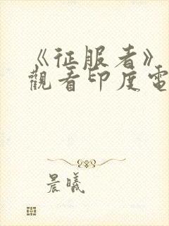 《征服者》在线观看印度电影免费