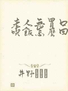 老人无胃口不想吃饭怎么回事