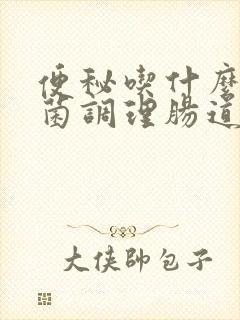 便秘吃什么益生菌调理肠道效果好封面