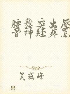 腰盘突出压迫坐骨神经疼怎么治