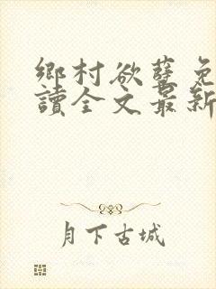 乡村欲孽免费阅读全文最新章节