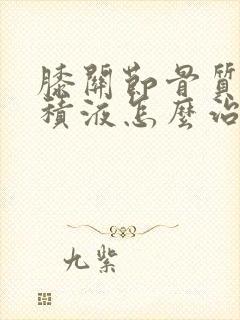 膝关节骨质水肿积液怎么治