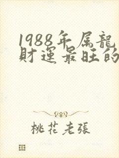 1988年属龙财运最旺的年龄