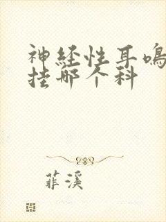 神经性耳鸣应该挂哪个科