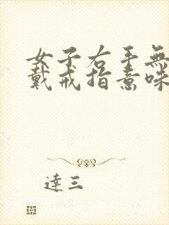 女子右手无名指戴戒指意味着什么