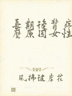 长期后背疼是什么原因女性