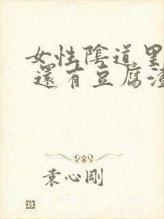 女性阴道里肉粒 还有豆腐渣