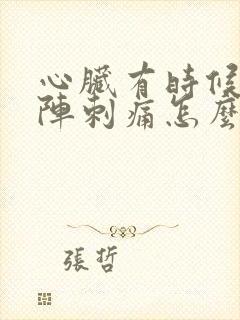 心脏有时候会一阵刺痛怎么办