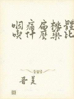 咽痛扁桃体发炎吃什么药比较好