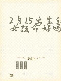 2月15出生的女孩命好吗封面