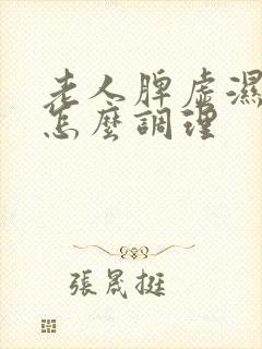 老人脾虚湿气重怎么调理