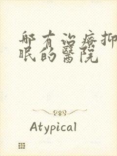 哪有治疗抑郁失眠的医院