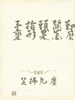 手指头关节弯曲变形是怎么回事