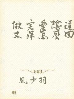 做完爱阴道又疼又痒怎么回事