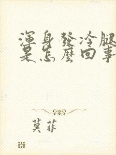 浑身发冷腿无力是怎么回事