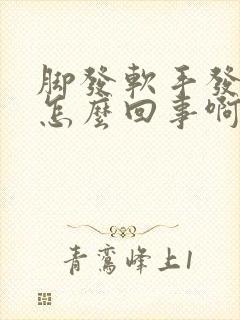 脚发软手发麻是怎么回事啊