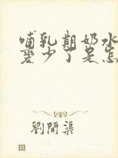 哺乳期奶水突然变少了是怎么回事啊封面