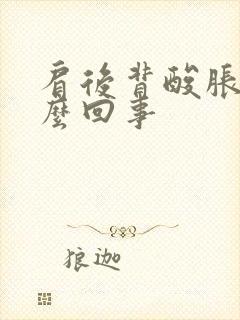 肩后背酸胀是怎么回事