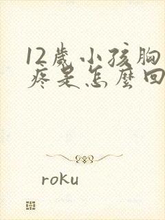 12岁小孩胸口疼是怎么回事