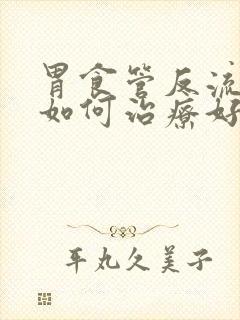 胃食管反流应该如何治疗好