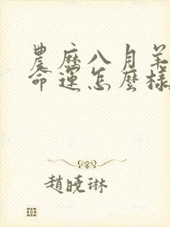 农历八月羊女的命运怎么样