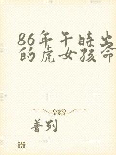 86年午时出生的虎女孩命运