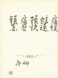 头痛颈椎痛想吐怎么快速缓解