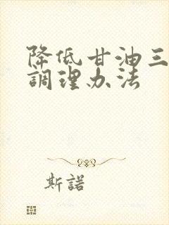 降低甘油三酯盛调理办法