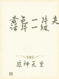 黄色一片夫妻生活片一级